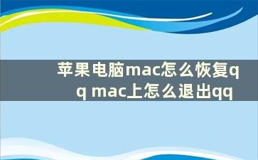 苹果电脑mac怎么恢复qq mac上怎么退出qq